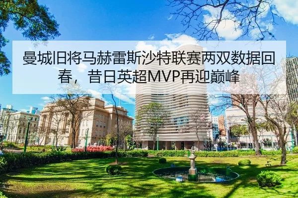 曼城旧将马赫雷斯沙特联赛两双数据回春，昔日英超MVP再迎巅峰