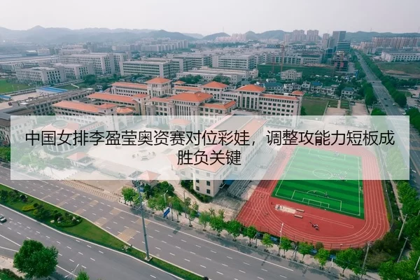 中国女排李盈莹奥资赛对位彩娃，调整攻能力短板成胜负关键