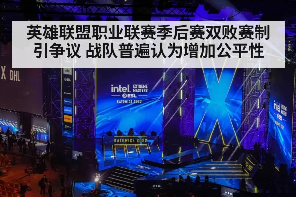 英雄联盟职业联赛季后赛双败赛制引争议 战队普遍认为增加公平性